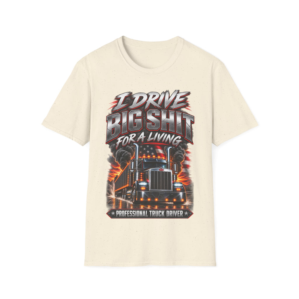I Drive Big Shit For a Living T-Shirt — Trucker & Semi Driver Graphic Tee