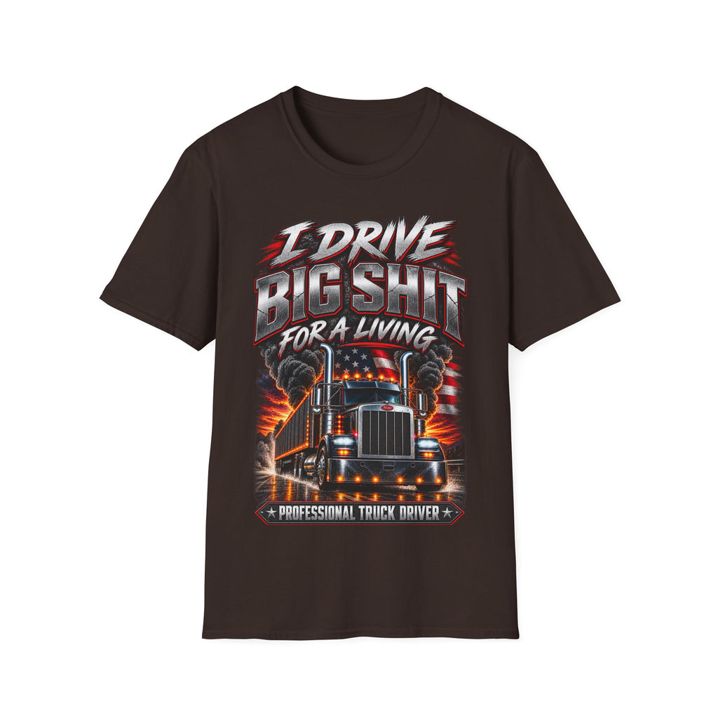 I Drive Big Shit For a Living T-Shirt — Trucker & Semi Driver Graphic Tee