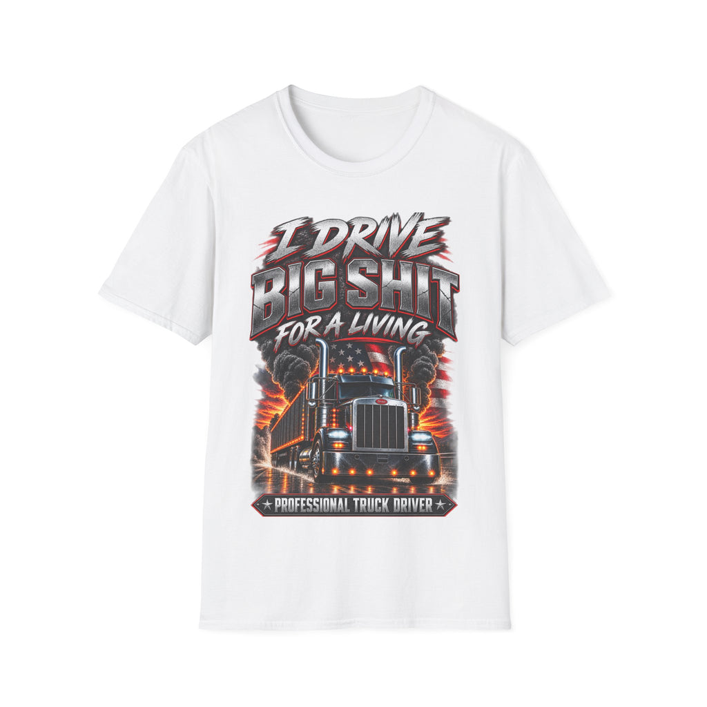 I Drive Big Shit For a Living T-Shirt — Trucker & Semi Driver Graphic Tee
