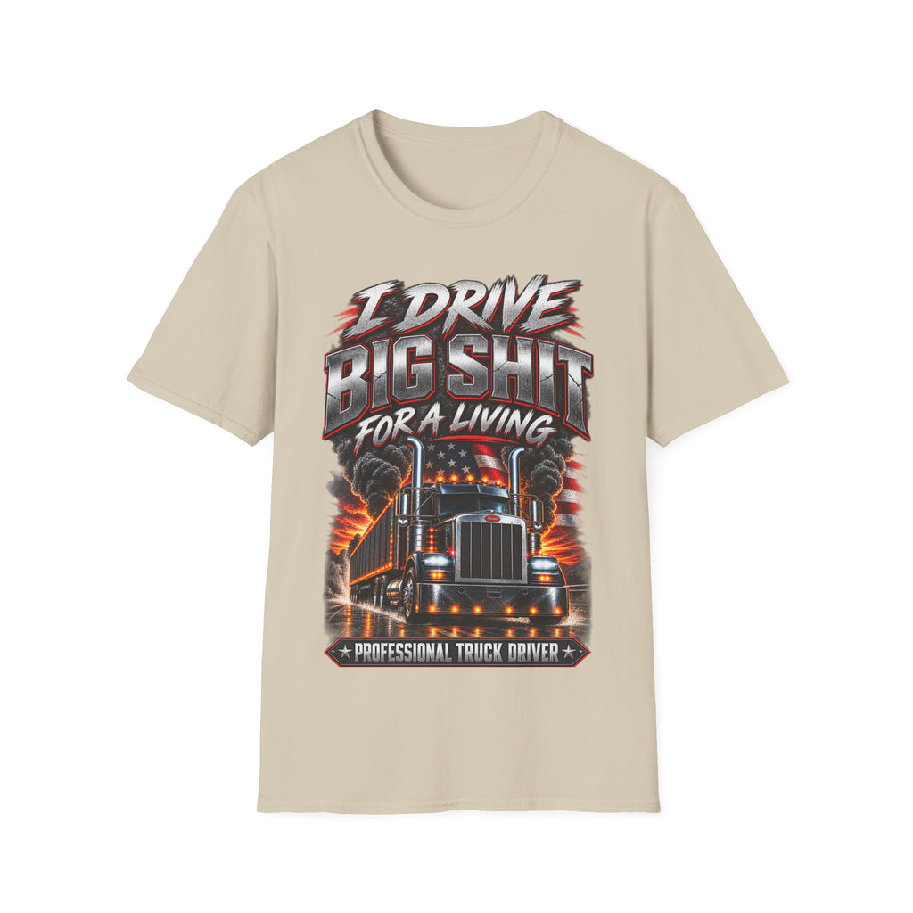 I Drive Big Shit For a Living T-Shirt — Trucker & Semi Driver Graphic Tee