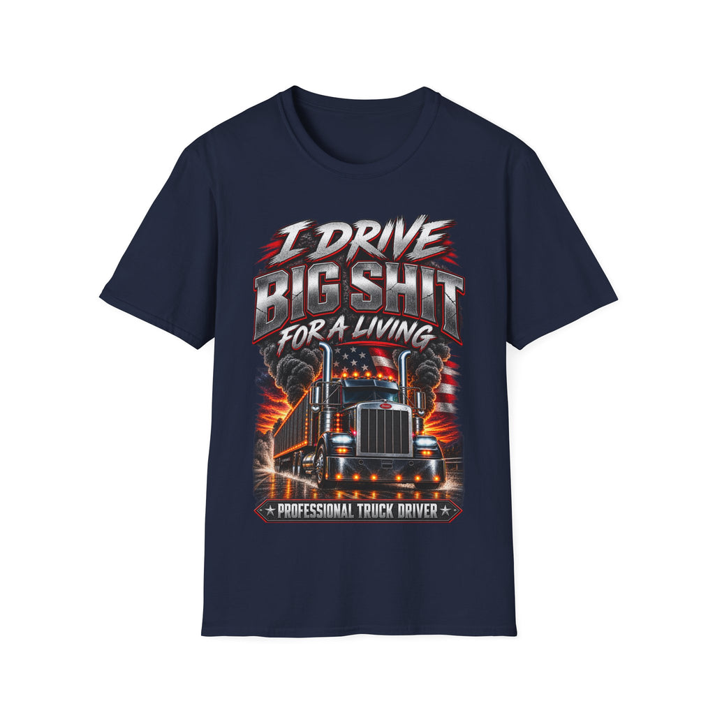 I Drive Big Shit For a Living T-Shirt — Trucker & Semi Driver Graphic Tee